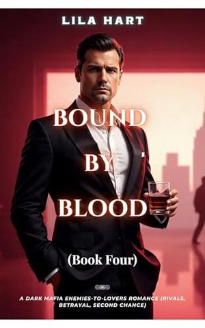 BOUND BY BLOOD: A Dark Mafia Enemies-to-Lovers Romance (Rivals, Betrayal, Second Chance) by Lila Hart