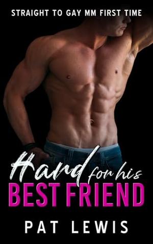 Hard for his Best Friend: Straight to Gay MM First Time by Pat Lewis