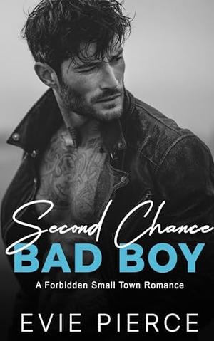 Second Chance Bad Boy: A Forbidden Small Town Romance by Evie Pierce