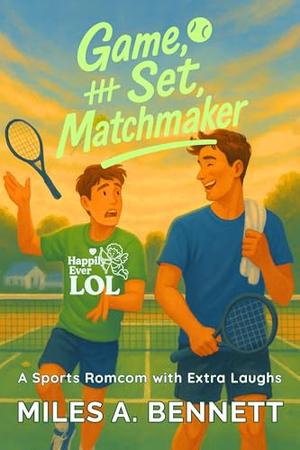 Game, Set, Matchmaker: A Sports Romcom with Extra Laughs (Happily Ever LOL #9)