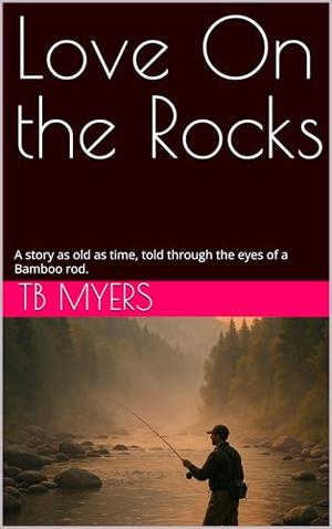 Love On the Rocks: A story as old as time, told through the eyes of a Bamboo rod. by TB Myers