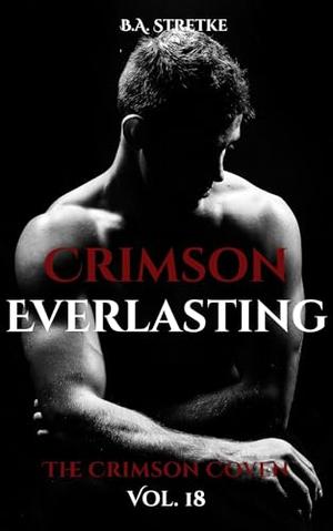 Crimson Everlasting: The Crimson Vampire Coven Vol. 18 by B.A. Stretke