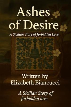 Ashes Of Desire: A Forbidden Love by Elizabeth BIANCUCCI, Steve BIANCUCCI