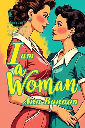 I am a Woman: [Annotated] Discovering Love, Courage, and Identity in 1950s New York by Ann Bannon