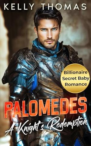 Palomedes - A Knight’s Redemption: A Billionaire Second Chance Secret Baby Romance by Kelly Thomas