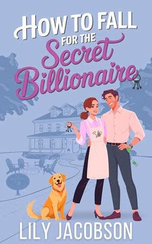 How to Fall for the Secret Billionaire: A Small Town Opposites Attract Sweet Romance by Lily Jacobson