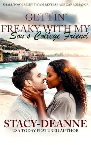 Gettin' Freaky With My Son's College Friend: Small Town Kinky BWWM Reverse Age Gap Romance by Stacy-Deanne
