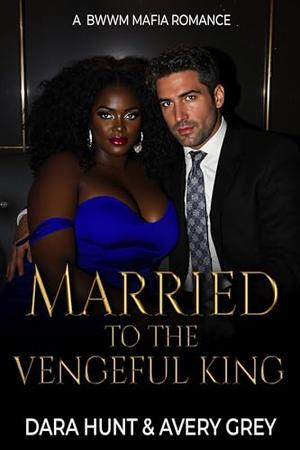 Married to the Vengeful King: A BWWM Mafia Romance by Avery Grey, Dara Hunt