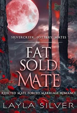 Fat Sold Mate: Rejected Mate Forced Marriage Romance by Layla Silver