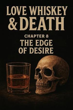 Love whiskey &death ( chapter 8): The edge of desire (Love whiskey & death by Chandu The Nomad of love, Chandra Kumar