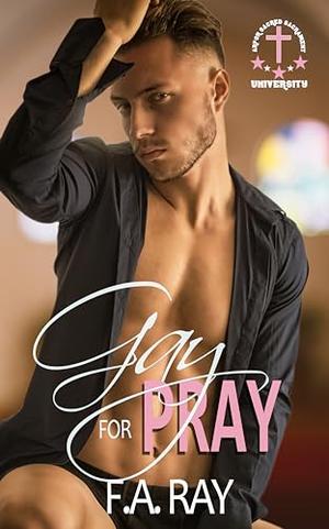 Gay for Pray: An Enemies-to-Lovers First Time MM Romance by F.A. Ray