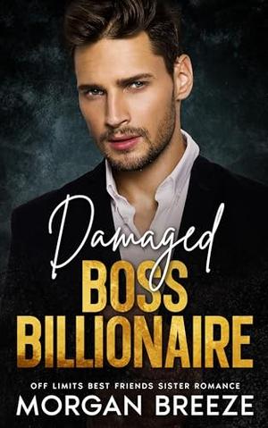 Damaged Boss Billionaire: Off limits best friend’s sister Romance by Morgan Breeze