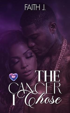 The Cancer I Chose by Faith J.