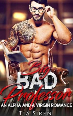 Big Bad Professor: An Alpha and a Virgin Romance by Tia Siren