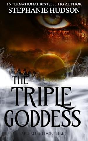 The Triple Goddess: Afterlife Saga #3 by Stephanie Hudson