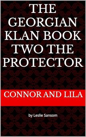 The Georgian Klan Book Two The Protector: Connor and Lila by Leslie Sansom