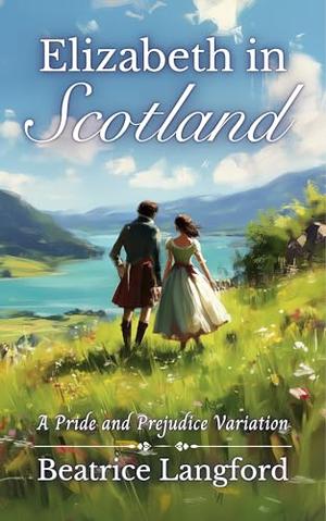 Elizabeth in Scotland: A Pride and Prejudice Variation by Beatrice Langford