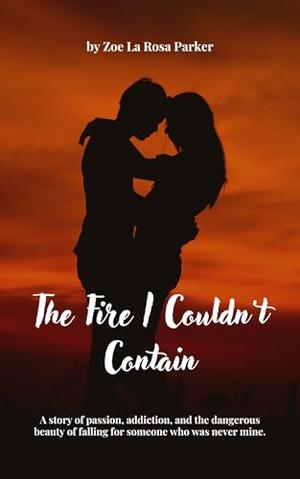 The Fire I Couldn't Contain by Zoe Parker