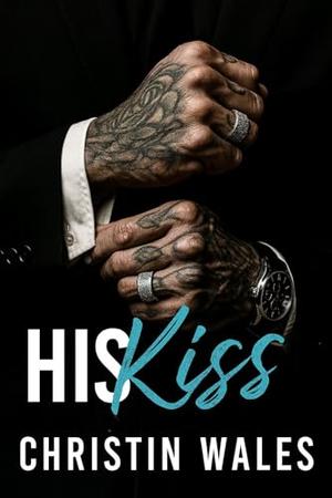 His Kiss : A Dark Mafia Princess Romance — Forbidden, High Heat, HEA by Christin Wales