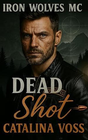 Dead Shot: A Military Hero Enemies to Lovers Motorcycle Club Romance (Iron Wolves MC #4)
