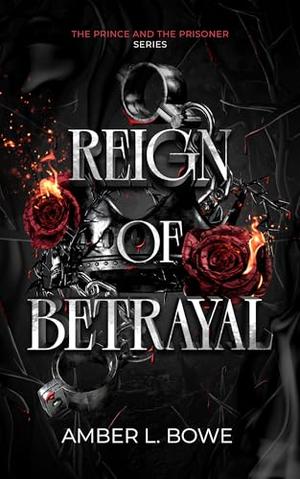 Reign of Betrayal: The Prince and the Prisoner Series by Amber Bowe