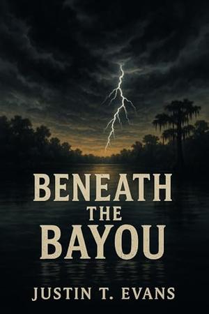 Beneath The Bayou by Justin Evans