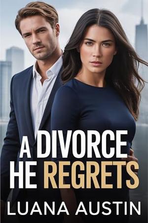 A Divorce He Regrets: A Second Chance Billionaire Romance with Twins and Betrayal by Luana Austin