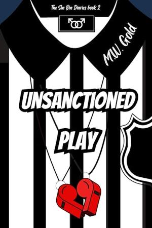 Unsanctioned Play : The Sin Bin Diaries : Book 2 by M.W. Gold