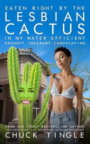 Eaten Right By The Lesbian Cactus In My Water Efficient, Drought Tolerant Landscaping by Chuck Tingle