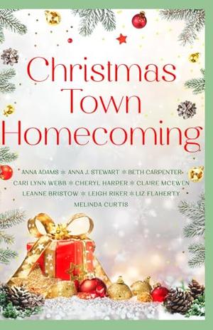 Christmas Town Homecoming: A feel-good collection of 10 small town, clean holiday romances by Melinda Curtis, Anna J. Stewart, Cari Lynn Webb, Anna Adams, Beth Carpenter, LeAnne Bristow, Leigh Riker, Liz Flaherty, Claire McEwen, Cheryl Harper