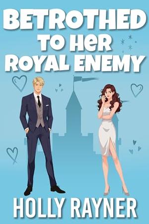 Betrothed To Her Royal Enemy by Holly Rayner