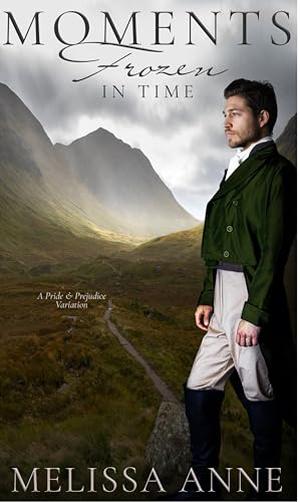 Moments Frozen in Time: A Pride and Prejudice Variation by Melissa Anne