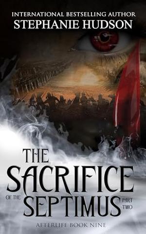 Sacrifice of the Septimus - Part Two: Afterlife Saga #9 by Stephanie Hudson