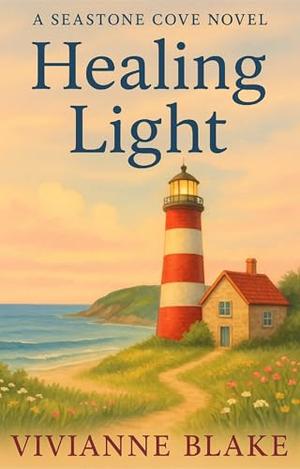 Healing Light: A Small-Town Women’s Fiction Novel of Friendship, Marriage, and Motherhood (Seastone Cove #4)