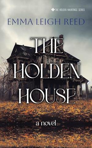 The Holden House by Emma Leigh Reed