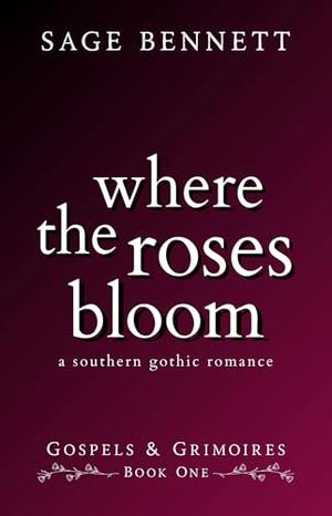 Where the Roses Bloom: A Southern Gothic Romance (Gospels & Grimoires #1)