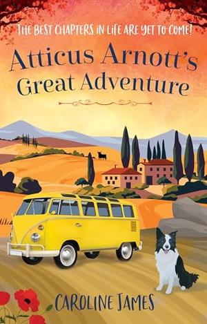 Atticus Arnott's Great Adventure: The best chapters of life are still waiting to be written… by Caroline James
