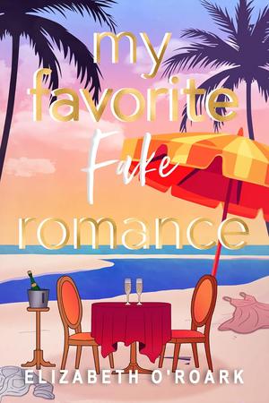 My Favorite Fake Romance by Elizabeth O'Roark