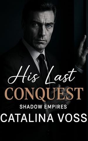 His Last Conquest: A Dark Billionaire Enemies to Lovers Romance (Shadow Empires #5)
