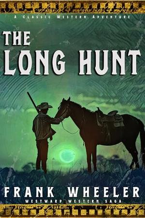 The Long Hunt : A Classic Western Adventure by Frank Wheeler