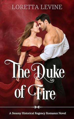 The Duke of Fire: A Steamy Historical Regency Romance Novel by Loretta Levine