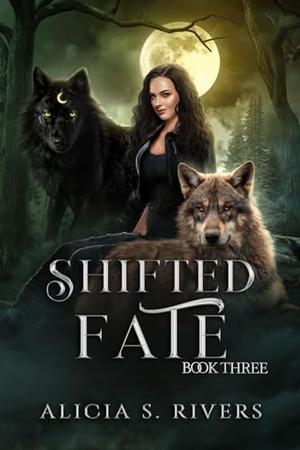 Shifted Fate: Book Three by Alicia S. Rivers