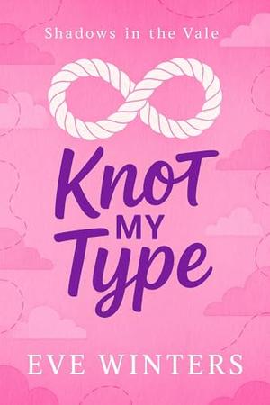 Knot My Type: A Cozy Omegaverse Romance by Eve Winters