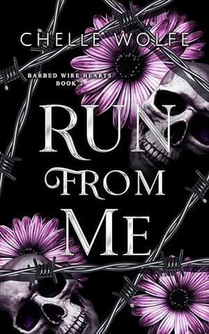 Run From Me: A standalone snarky dark romance by Chelle Wolfe