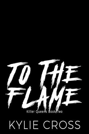 To The Flame by Kylie Cross