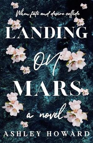 Landing on Mars: When Fate and Desire Collide by Ashley Howard