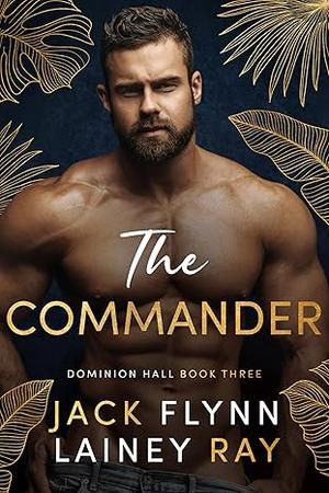 The Commander: A Dark Billionaire Military Romance by Jack Flynn, Lainey Ray