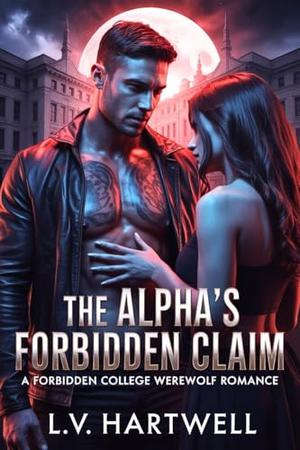 The Alpha’s Forbidden Claim: A Forbidden College Werewolf Romance by L.V. Hartwell