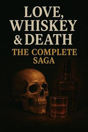 Love, whiskey & death : The Complete SAGA : A Tale of Passion by Chandu The Nomad of love, Chandra Kumar