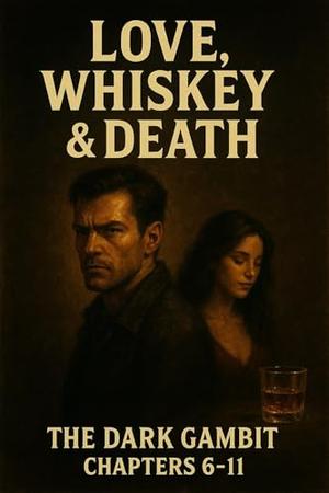 Love, whiskey & death: The Dark Gambit ( chapter 6-11): Love is the Poison (Love, whiskey & death The Dark Gambit by Chandu The Nomad of love, Chandra Kumar